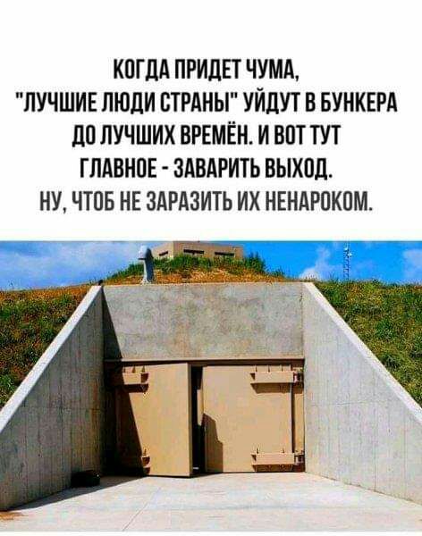 КОГДА ПРИЦЕТ ЧУМА ЛУЧШИЕ ЛЮДИ СТРАНЫ УИДУТ В БУНКЕРА до ЛУЧШИХ ВРЕМЁН И ВПТ ТУТ ГЛАВНПЕ ЗАВАРИТЬ ВЫХОД НУ ЧТПБ НЕ ЗАРАЗИТЬ ИХ НЕНДРПКПМ тт г