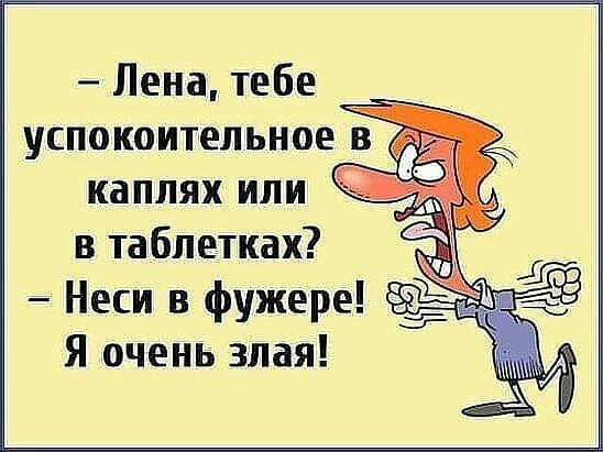 Лена тебе успокоительное в таблетках Неси в фужеры Я очень злая