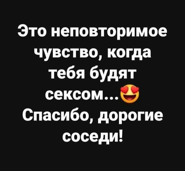 Это неповторимое чувство когда тебя будят сексоме Спасибо дорогие соседи