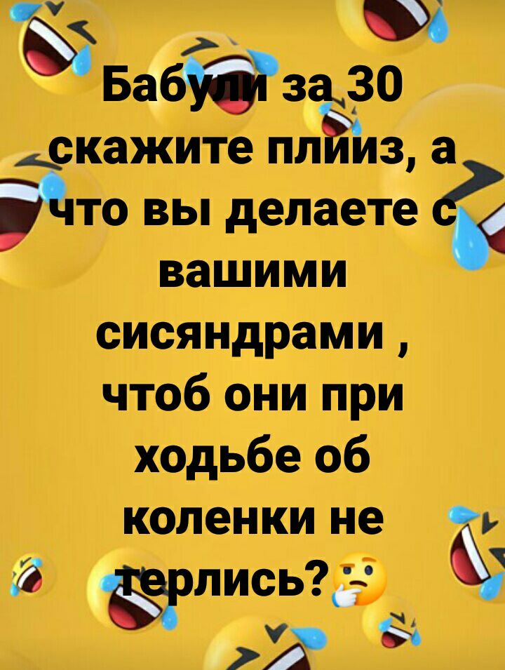скажите ПЁЁ Йто вы делаете вашими сисяндрами чтоб они при ходьбе об коленки не к