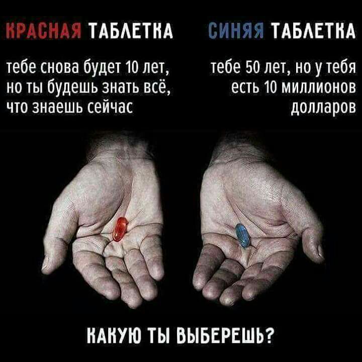 КРАСНАЯ ТАБАЕТНА СИНЯЯ ТАБАЕТНА тебе снова будет 10 лет тебе 50 лет но у тебя но ты будешь знать всё есть 10 миллионов что знаешь сейчас долларов НАНУЮ ТЫ БЫБЕРЕШЬ