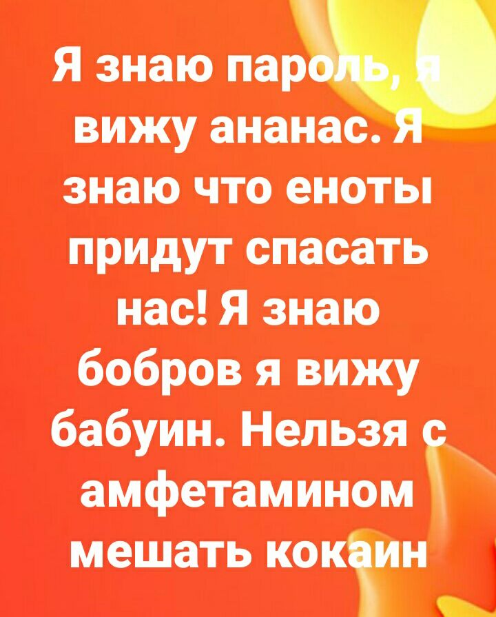 Я знаю _ вижу ананас знаю что ентгы придут спасать нас Я знаю бобров я вижу бабуин Нельзя амфетаминомі мешать почин Щ