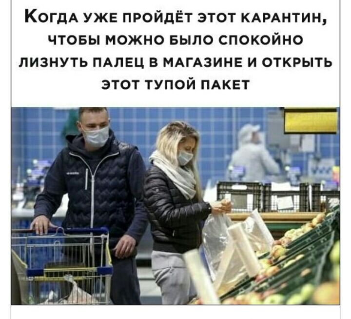 КогдА уже пройдёт этот КАРАНТИН чтовы можно БЫЛО спокойно лизнуть пдлвц в МАГАЗИНЕ и открыть этот тупой пдкет