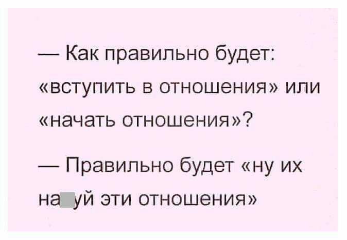 Как правильно будет вступить в отношения или начать отношения Правильно будет ну их на уй эти отношения