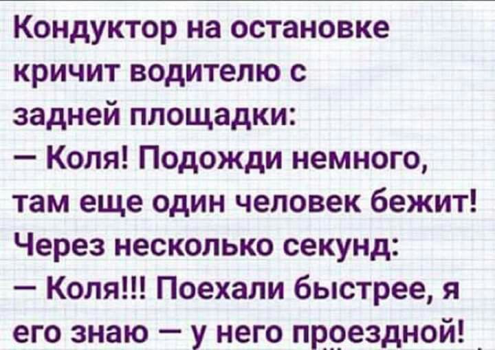 Кондуктор на остановке кричит водителю с задней площадки Коля Подожди немного там еще один человек бежит Через несколько секунд Коля Поехали быстрее я его знаю у него проездной _