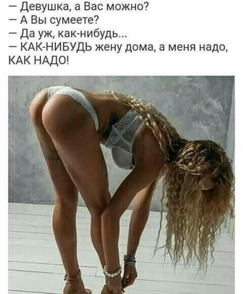 Девушка 21 Вас можно7 А Вы сумеете Да уж как нибудь КАК НИБУДЬ жену дома а меня надо КАК НАДО