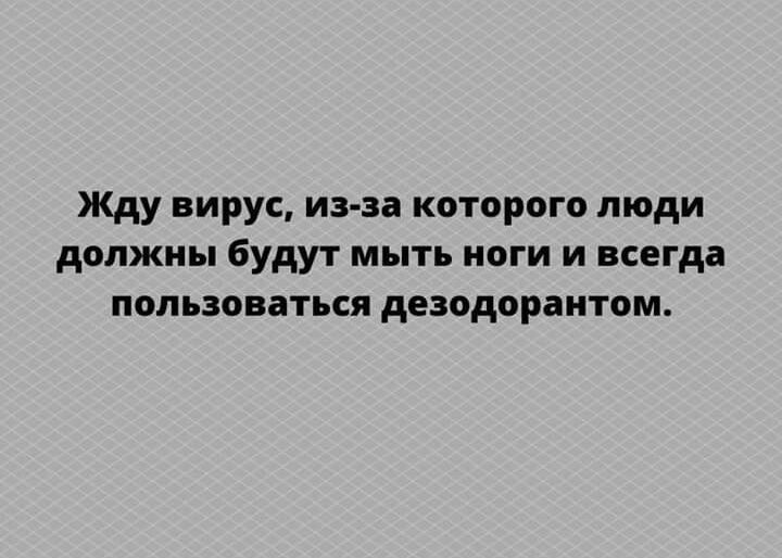 Жду вирус из за которого люди должны будут мыть ноги и всегда пользоваться дезодорантом