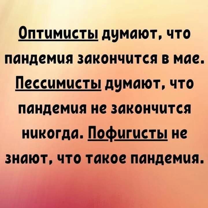 Оптимисты думают что пандемця закончится в мае Пессимисты думают что пандемпя не закончится никогда П_офцгцсты не знают что такое пандемыя