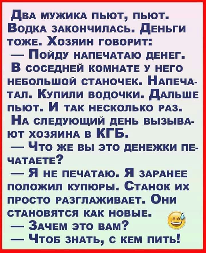 двд МУЖИКА пьют пьют ВОДКА здкончилАсь деньги тоже Хозяин говорит Пойду НАПЕЧАТАЮ денег В соседней комндте него невольшой стдночек НАпечА тдл Купили водочки дАльше пьют И ТАК несколько гдз НА следующий день вызывд ют хозяинд в КГБ Что же вы это денежки пе чдтдете Я не ПЕЧАТАЮ Я ЗАРАНЕЕ положил купюры СтАнок их просто РАЗГПАЖИВАЕТ Они стАновятся кАк новые о ЗАчем это вдм Чтое зндть с кем пить