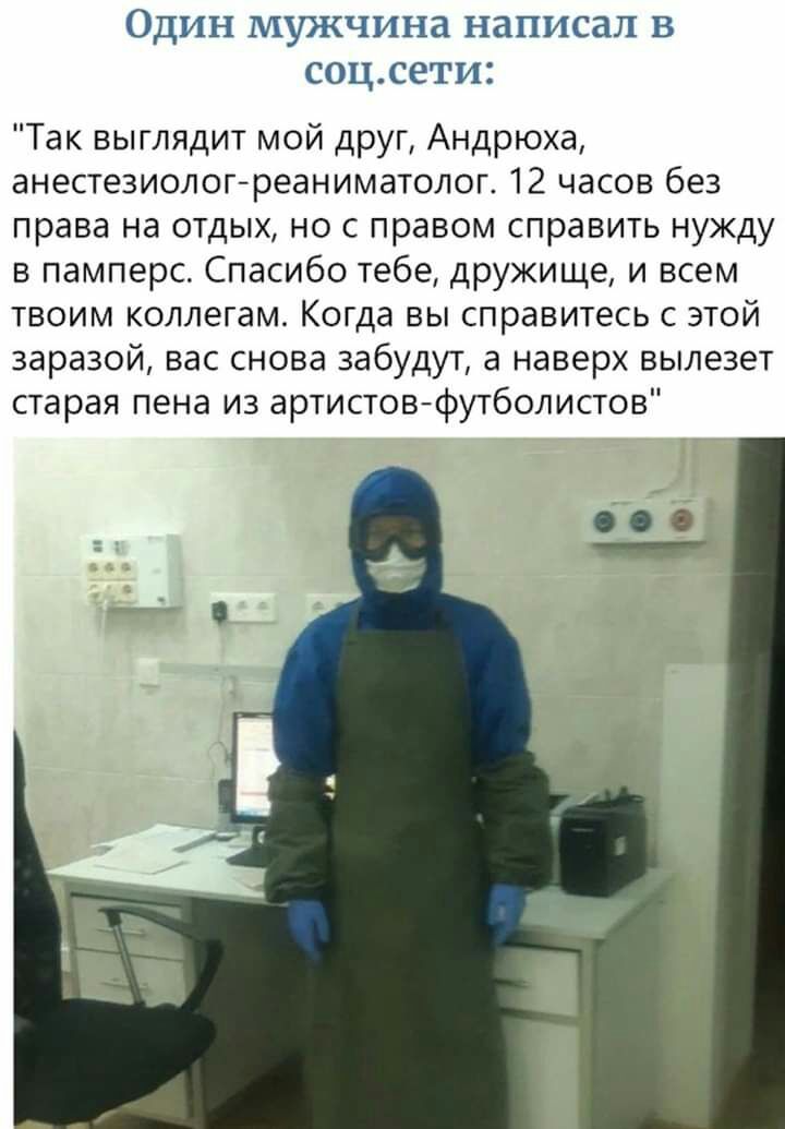 ОДИН МУНЧИНЗ НдПИСдЛ В соцсети Так выглядит мой друг Андрюха анестезиологреаниматолог 12 часов без права на отдых но с правом справить нужду в памперс Спасибо тебе дружище и всем твоим коллегам Когда вы справитесь с этой здравой вас снова забудут а наверх вылезет старая пена из артистовфутболистов