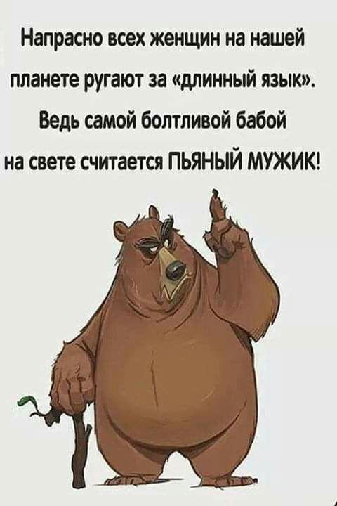 Напрасно всех женщин на нашей планете ругают за длинный язык Ведь самой болтливой бабой на свете считается ПЬЯНЫЙ МУЖИК