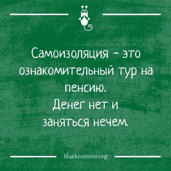 Самоизоляция это ознакомительный тур на пенсию Денег нет и заняться нечем ЁхінгіШшиипч с щ