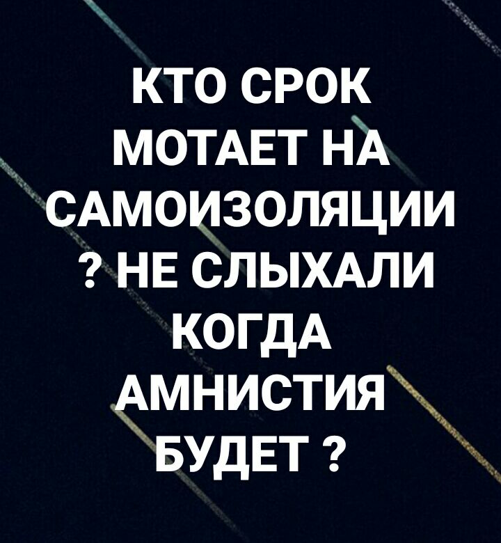 кто срок мотмгт нд САмоизоляции НЕ слыхми КОГДА ёмнистия_ч БУдЕТ