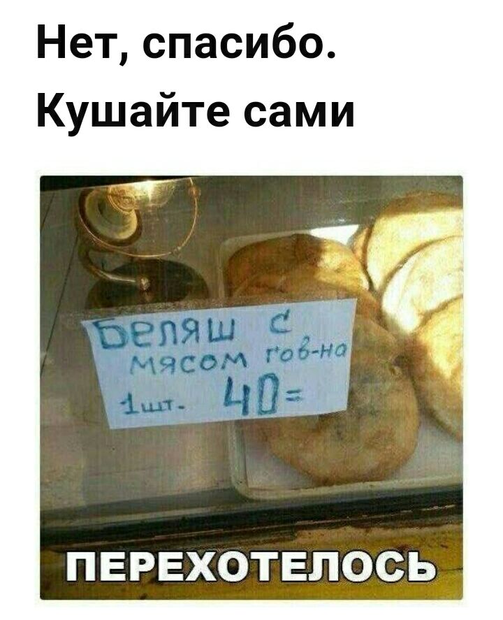 Нет спасибо Кушайте сами ПЕРЕХОТЕПОСЬ