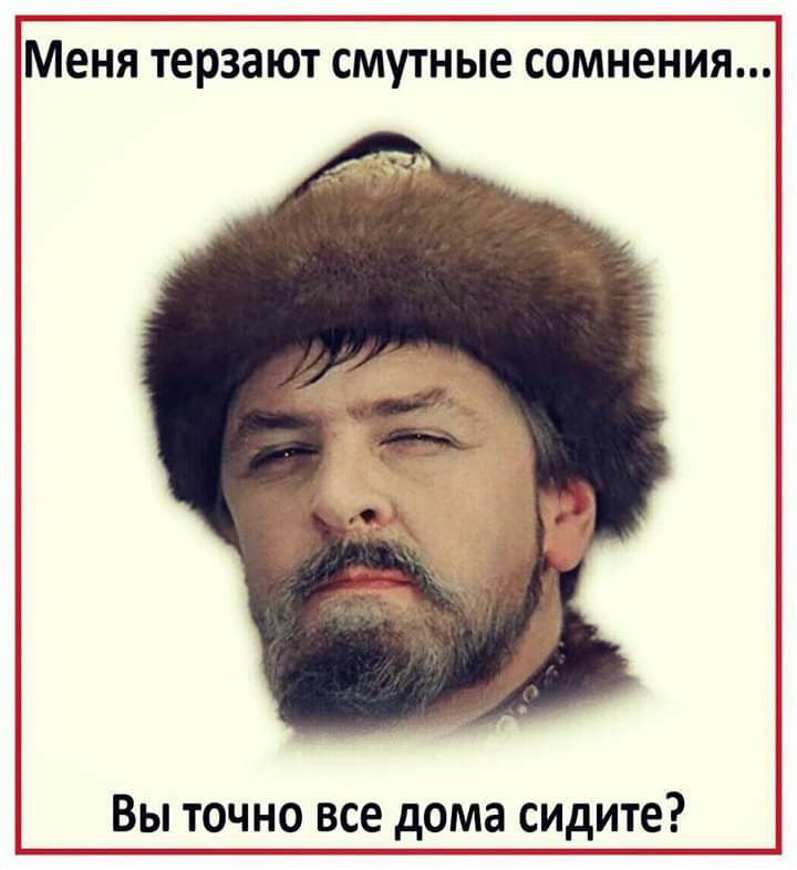 Меня терзают смутные сомненияй Вы точно все дома сидите