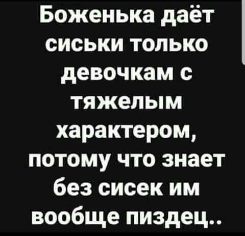 Боженька даёт сиськи только девочкам с тяжелым характером потому что знает без сисек им вообще пиздец