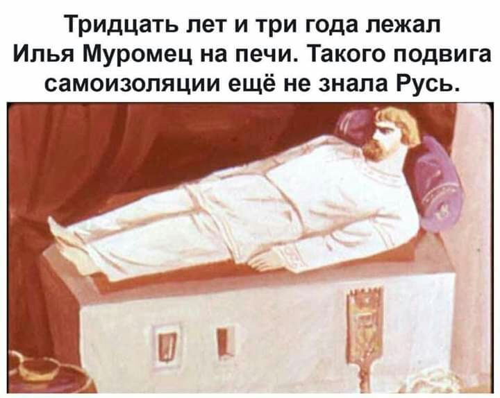 Тридцать лет и три года лежал Илья Муромец на печи Такого подвига самоизоляции ещё не знала Русь