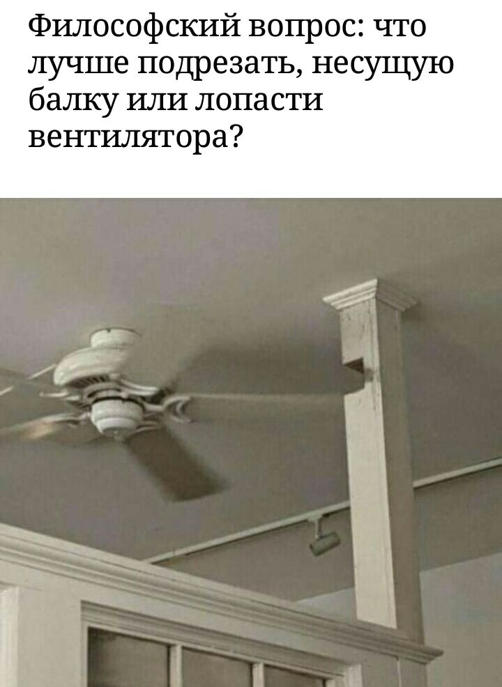 Философский вопрос что лучше подрезать несущую балку или лопасти вентилятора