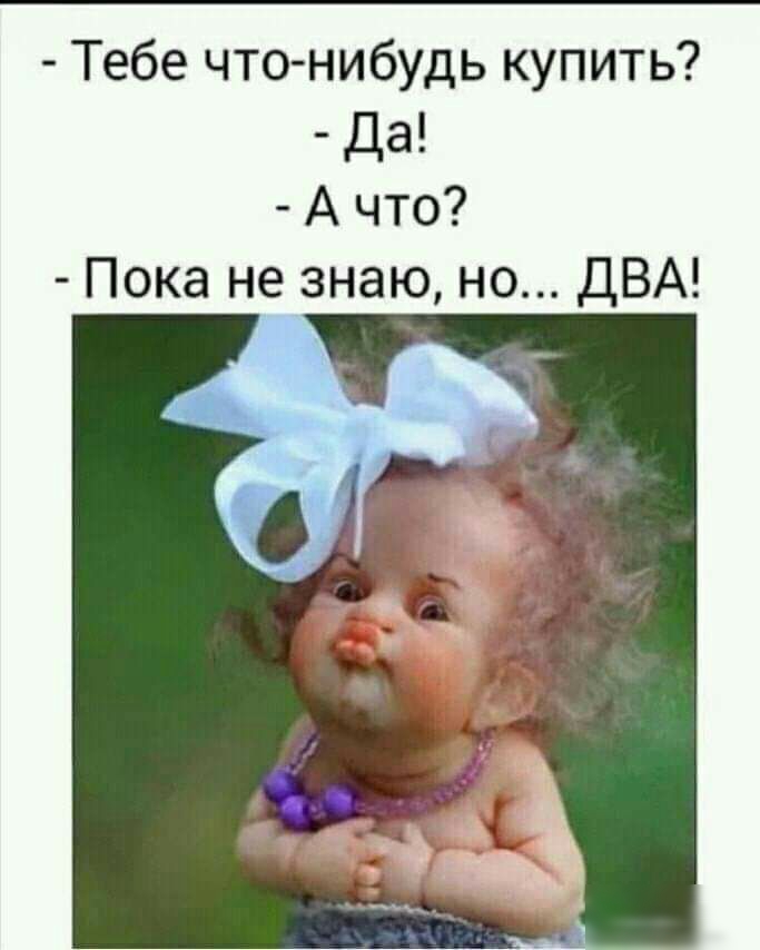 Тебе что нибудь купить да А что Пока не знаю но дВА