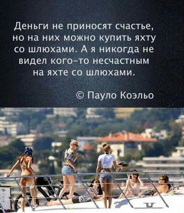 Деньги не приносят счастье но на них можно купить яхту со шлюхами А я никогда не видел когото несчастным на яхте соЁщлюхами Пауло Коэльо