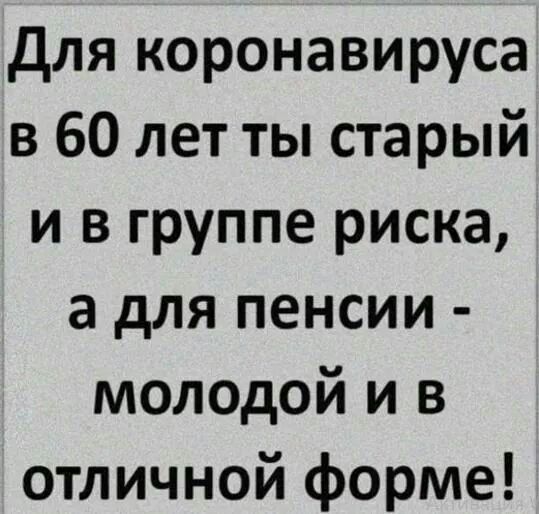 для коронавируса в 60 лет ты старый и в группе риска а для пенсии молодой и в отличной форме