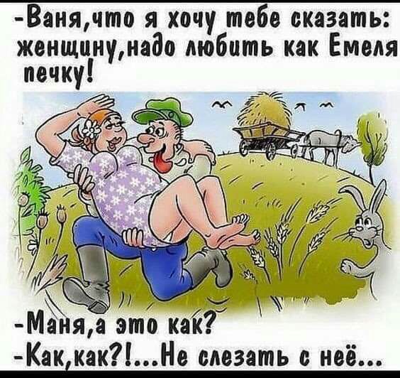 Ванячто я хочу тебе сказать женщинунадо любить как Емеля печку МЁня это Йкіяк Как какНе слезать неё