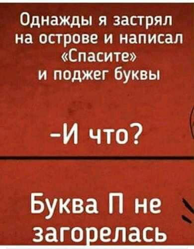 Однажды я застрял на острове и написал Спасите и поджег буквы И что Буква П не загорелась