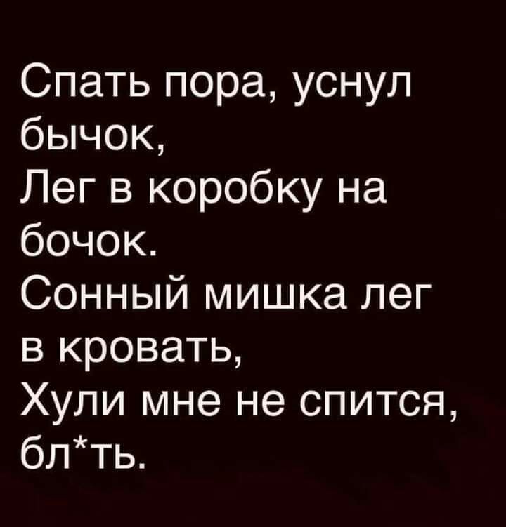 Спать пора уснул бычок Лег в коробку на бочок Сонный мишка лег в кровать Хули мне не спится блть