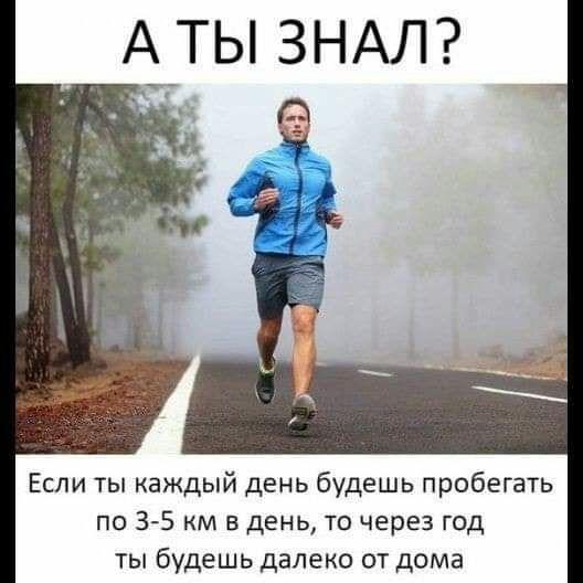 АТЫ ЗНАЛ Если ты каждый день будешь пробегать по 35 км в день то через год ты будешь далеко от дома