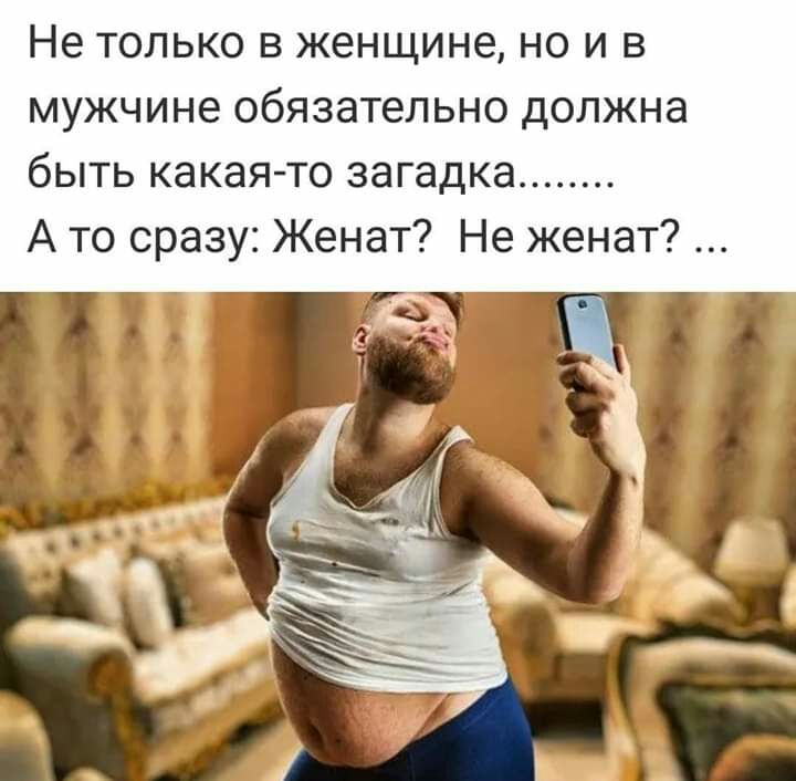 Не только в женщине но и в мужчине обязательно должна быть какая то загадка А то сразу Женат Не женат ч1