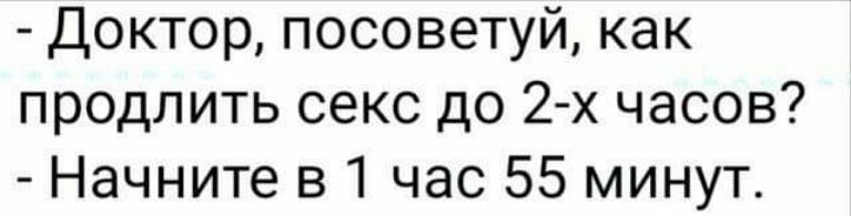 Доктор посоветуй как продлить секс до 2 х часов Начните в 1 час 55 минут