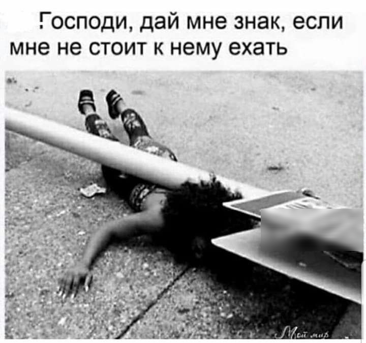 Господи дай мне знак если мне не стоит к нему ехать