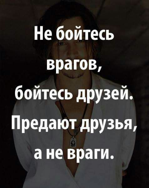 Не бойтесь врагов бойтесь друзей Предают друзья а не враги