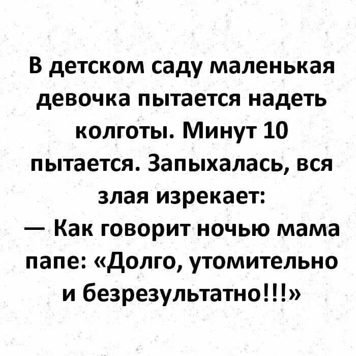В детском саду маленькая девочка пытается надеть колготы Минут 10 пытается Запыхалась вся злая изрекает Как говорит ночью мама папе долго утомительно и безрезультатно