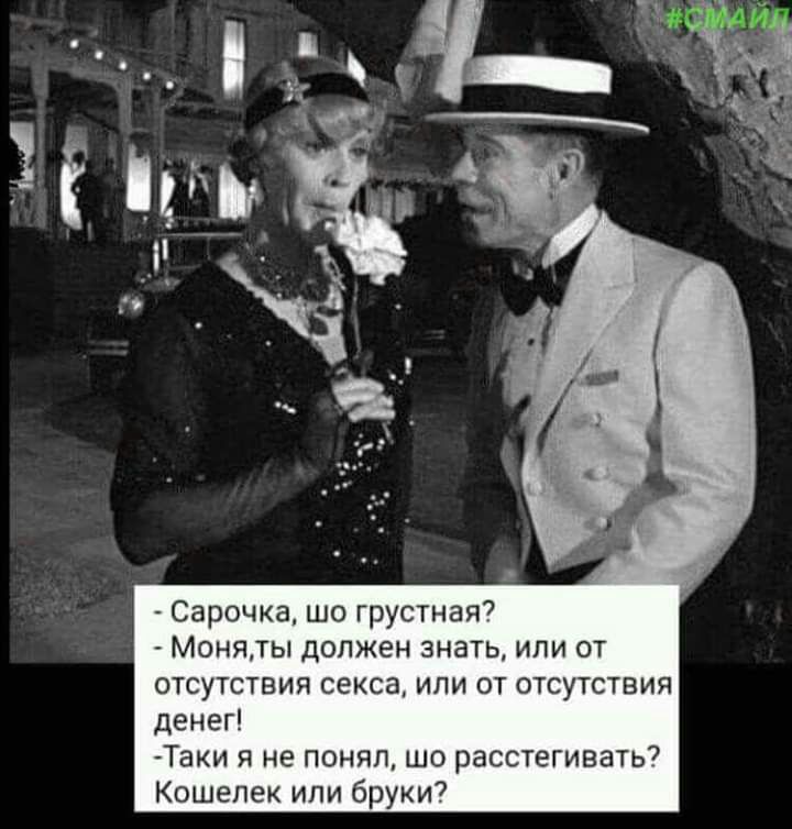 Сарочка шо грустная Менялы должен знать или от отсутствия секса или от отсутствия денег Таки я не понял шо расстегивать Кошелек или бруки