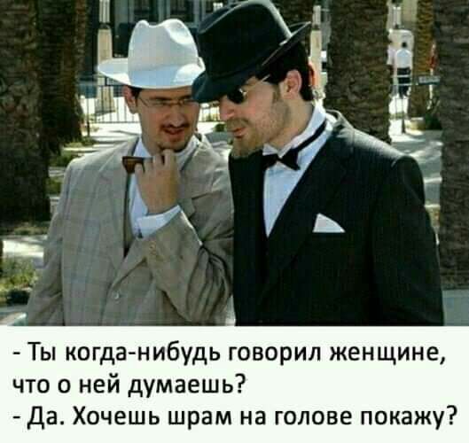 Ты когда нибудь говорил женщине что о ней думаешь Да Хочешь шрам на голове покажу