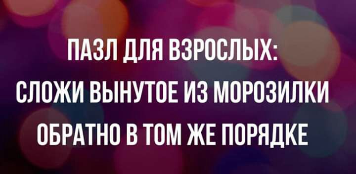 ПАЗЛ дЛЯ ВЗРОСЛЫХ ОЛОЖИ ВЫНУТОЕ ИЗ МОРОЗИЛКИ ОБРАТНО В ТОМ ЖЕ ПОРЯДКЕ