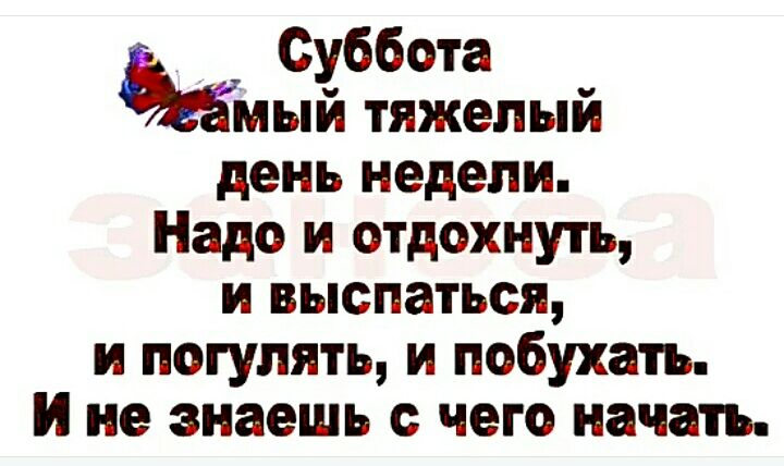 Суббота мый тяжелый день недели Надо и отдохнуть и выспаться и погулять и побухать И не знаешь с чего начать