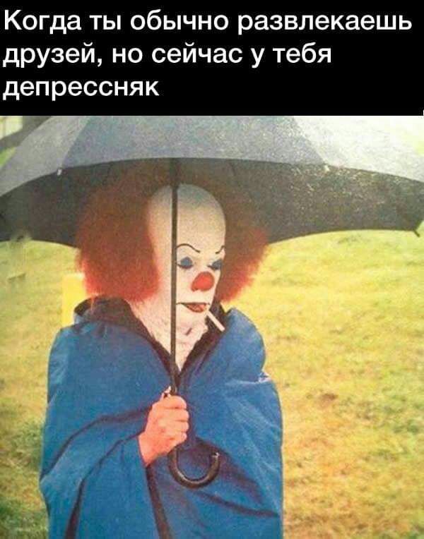 Когда ты обычно развлекаешь друзей но сейчас у тебя депрессняк
