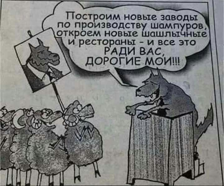 Построим новые заводыв по производств шамп откроем новые Ьашлыы _ и рестораны и все это6 РАДИ ВАС ДОРОГИЕ МОИ