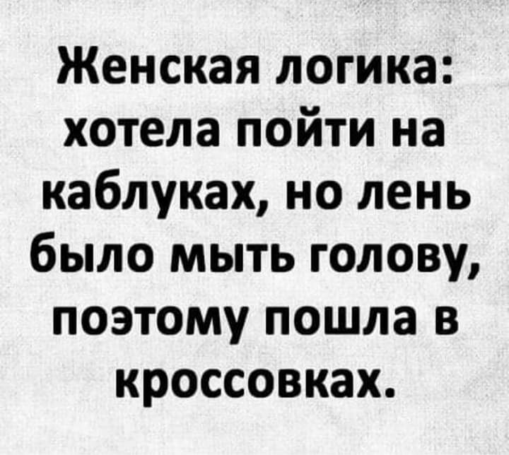 Женская логика хотела пойти на каблуках но лень было мыть голову поэтому пошла в кроссовках