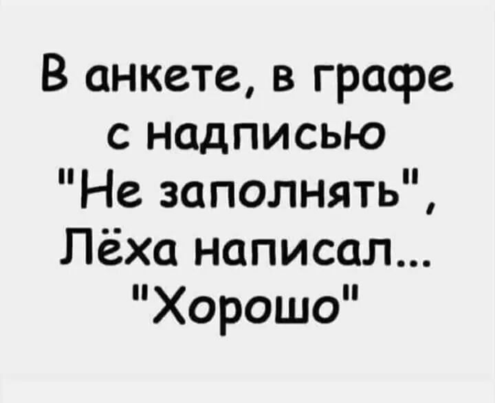 В анкете в графе с надписью Не заполнять Лёха написал Хорошо
