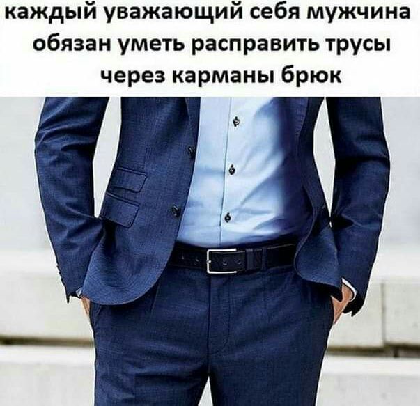 каждый уважающий себя мужчина обязан уметь расправить трусы через карманы брюк