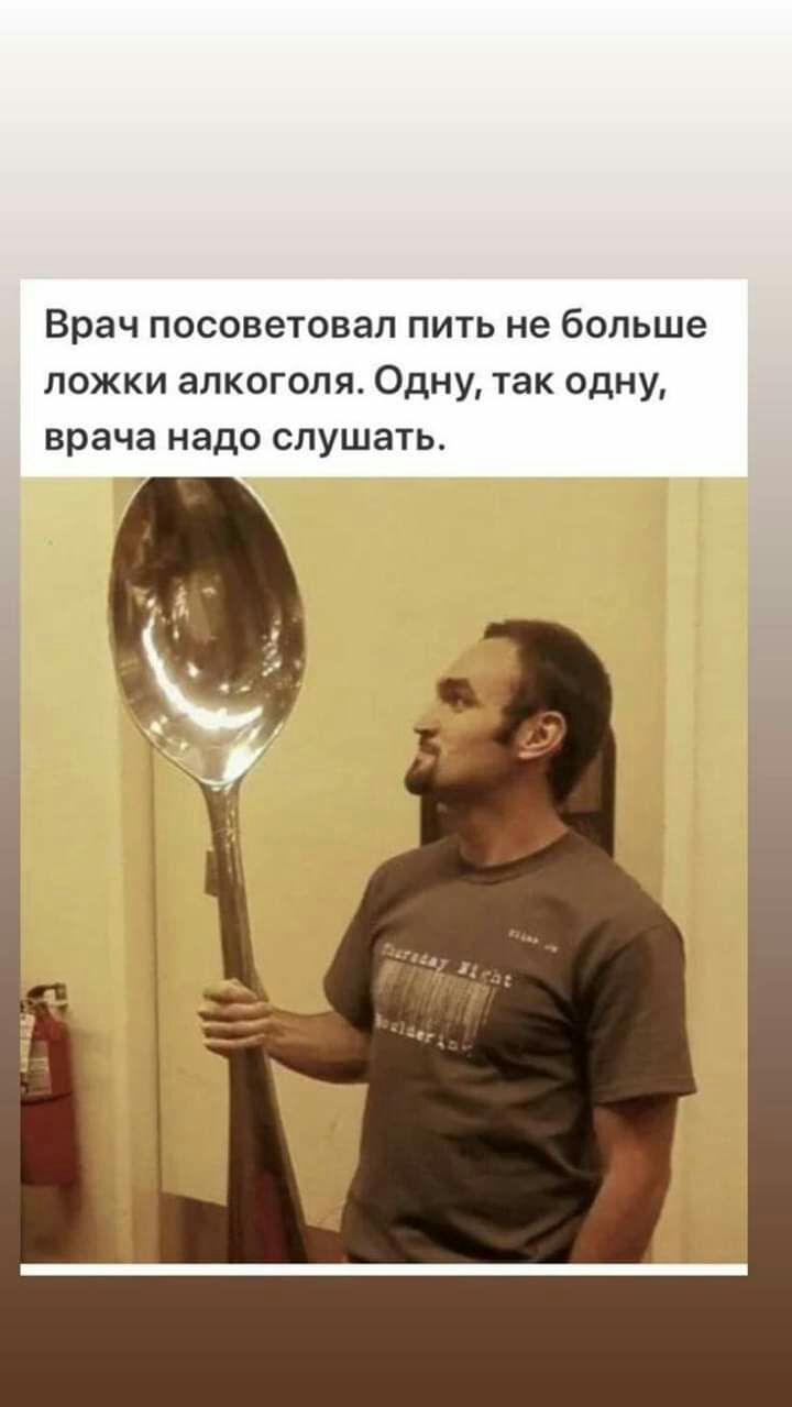 Врач посоветовал пить не больше ложки алкоголя Одну так одну врача надо СЛУШЗТЬ