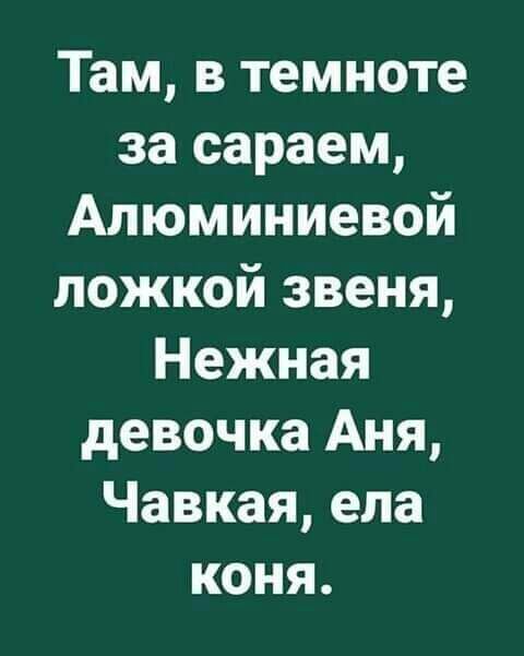 Там в темноте за сараем Алюминиевой ложкой звеня Нежная девочка Аня Чавкая ела коня