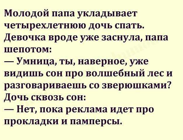 Молодой папа укладывает четырехлетнюю дочь спать Девочка вроде уже заснула папа шепотом Умница ты наверное уже видишь сон про волшебный лес и разговариваешь со зверюшками Дочь сквозь сон Нет пока реклама идет про прокладки и памперсы