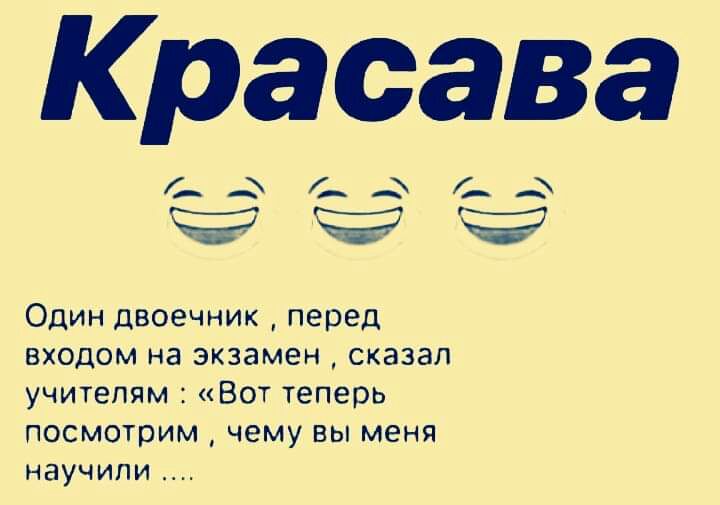 Красава ЧЁЁЁ Один двоечник перед входом на экзамен сказал учителям Вот теперь посмотрим чему вы меня НЗУЧИПИ