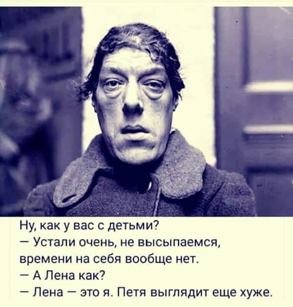 Ну как у вас с детьми Устали очень не высыпаемся времени на себя вообще нет А Лена как Лена это Петя выглядит еще хуже
