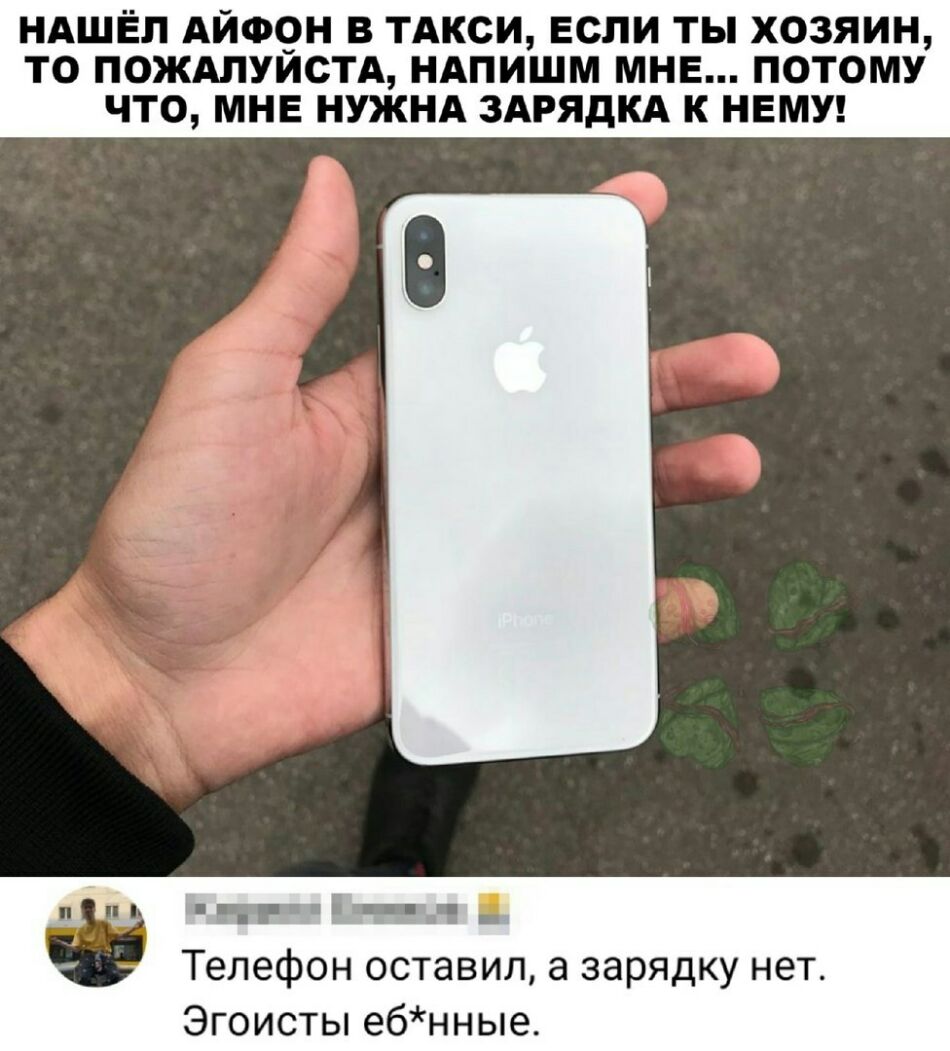 НАШЁП АЙФОН В ТАКСИ ЕСЛИ ТЫ ХОЗЯИН ТО ПОЖАЛУЙСТА НАПИШМ МНЕ ПОТОМУ ЧТО МНЕ НУЖНА ЗАРЯДКА К НЕМУ г Б _ д Телефон оставил а зарядку нет Эгоисты ебнные