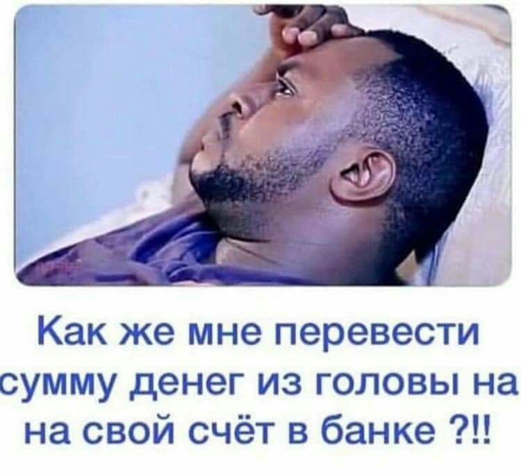 Как же мне перевести сумму денег из головы на на свой счёт в банке